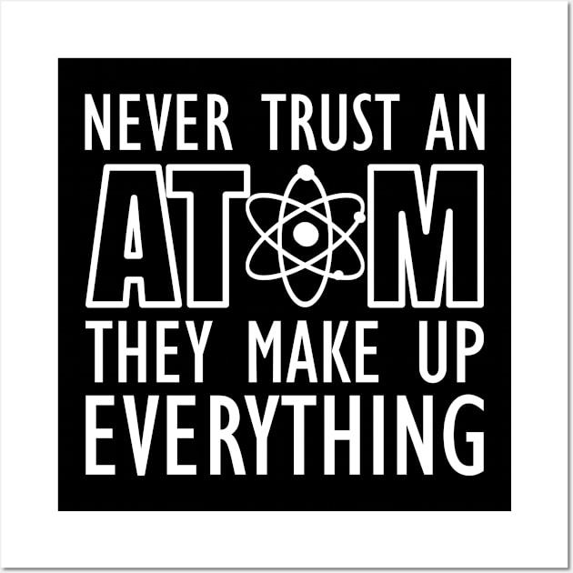 Science - Never trust an atom they make up everything Wall Art by KC Happy Shop